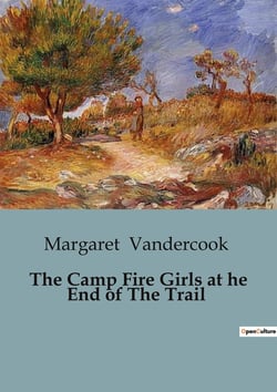 The Camp Fire Girls at he End of The Trail : The Journey of the Camp Fire Girls in the Arizona Wilderness