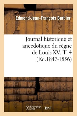 Journal historique et anecdotique du règne de Louis XV. T. 4 (Éd.1847-1856)