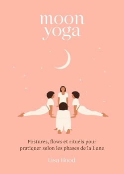 Moon yoga : postures, flows et rituels pour pratiquer selon les phases de la Lune