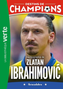 Destins de champions Tome 18 : Une biographie de Zlatan Ibrahimovic