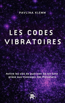 Les codes vibratoires : Active les clés de guérison de ton âme grâce aux messages des Pléiadiens