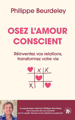 Osez l'amour conscient : Réinventez vos relations, transformez votre vie