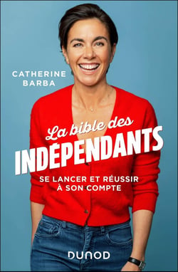 La bible des indépendants : Se lancer et réussir à son compte