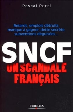 Sncf - un scandale français - retards, emplois détruits, manque à gagner, dette secrète, subventions déguisées...