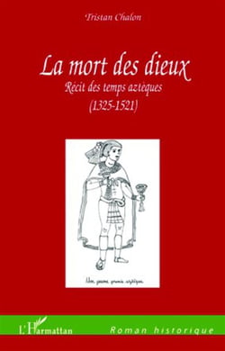 La mort des dieux - récit des temps aztèques (1325-1521)