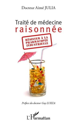 Traité de médecine raisonnée - résister à la pharmacopée industrielle