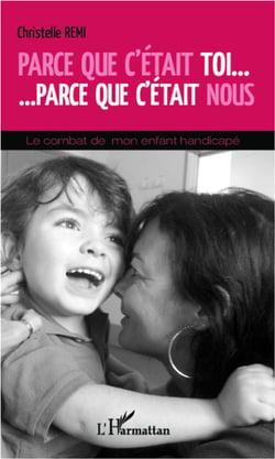 Parce que c'était toi, parce que c'était nous - le combat de mon enfant handicapé