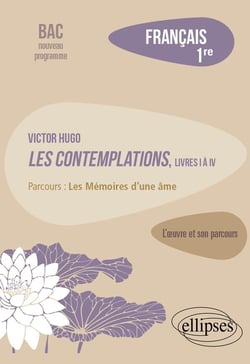 Français - 1re - Victor Hugo, les contemplations, livres 1 à 4 - l'oeuvre et son parcours