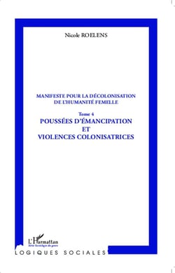 Manifeste pour la décolonisation de l'humanité femelle Tome 4 - poussées d'emancipation et violences colonisatrices