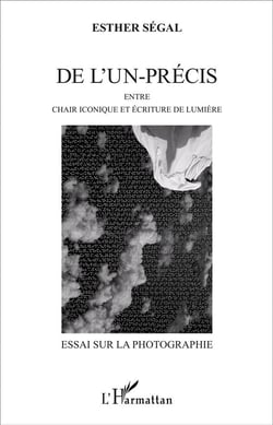 De l'un-précis : Entre chair iconique et écriture de lumière - Essai sur la photographie