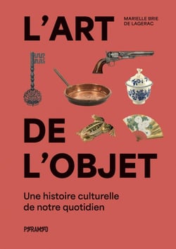 L'art de l'objet : une histoire culturelle de notre quotidie