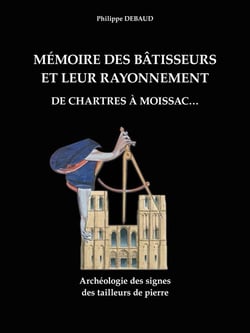 Mémoire des bâtisseurs et leur rayonnement : de Chartres à Moissac... - archéologie des signes des tailleurs de pierre