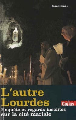 L'autre Lourdes - enquête et regards insolites sur la cité mariale