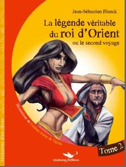 La légende véritable du roi d'Orient ou le second voyage Tome 2