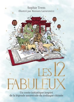 Les 12 Fabuleux : Un conte initiatique inspiré de la légende ancestrale du zodiaque chinois