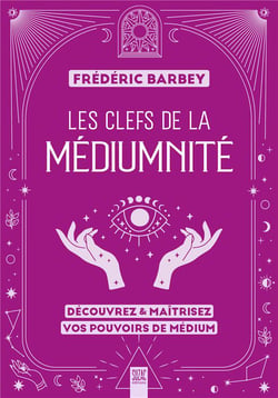 Les clefs de la médiumnité : Découvrez & maîtrisez vos pouvoirs de médium