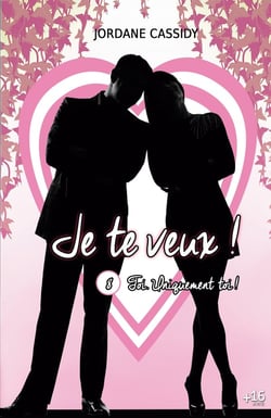 Je te veux ! T8 : Toi. Uniquement toi...