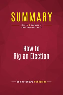 Summary: How to Rig an Election : Review and Analysis of Allen Raymond's Book