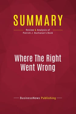 Summary: Where The Right Went Wrong : Review and Analysis of Patrick J. Buchanan's Book