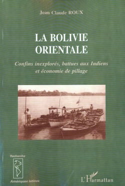 LA BOLIVIE ORIENTALE : Confins inexplorés, battue aux Indiens et économie de pillage
