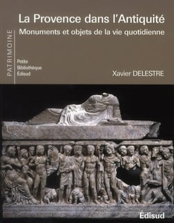 La Provence dans l'Antiquité - monuments et objets de la vie quotidienne