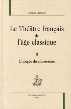 Le théâtre français de l'âge classique Tome 2 - l'apogée du classicisme