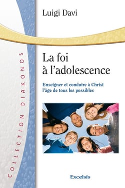 La foi à l'adolescence - enseigner et conduire à Christ l'âge de tous les possibles