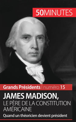 James Madison, le père de la Constitution américaine - quand un théoricien devient président
