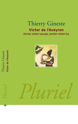 Victor de l'Aveyron : Dernier enfant sauvage, premier enfant fou