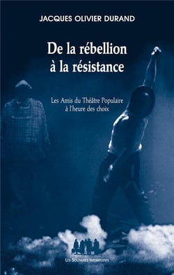 De la rébellion à la résistance - les Amis du Théâtre Populaire à l'heure des choix