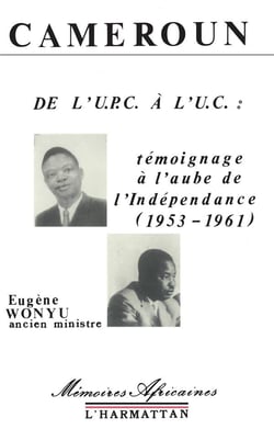 Cameroun -De l'UPC à l'UC : témoignage à l'aube de l'Indépendance (1953-1961)