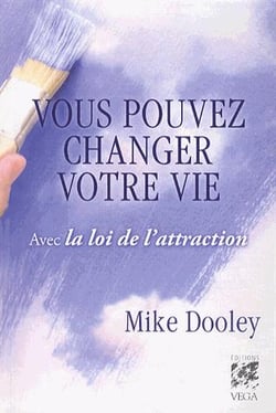 Vous pouvez changer votre vie - avec la loi de l'attraction
