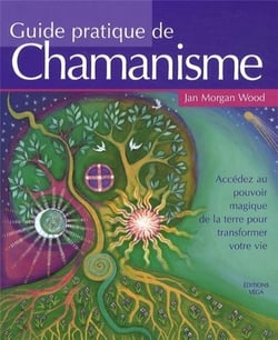 Guide pratique de chamanisme - accéder au pouvoir magique de la terre pour transformer votre vie