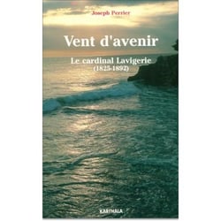 Vent d'avenir. le cardinal lavigerie (1825-1892)
