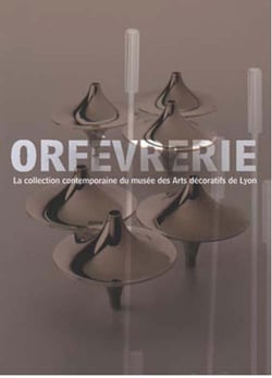 Orfèvrerie - la collection contemporaine du musée des arts décoratifs de lyon