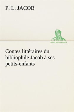 Contes litteraires du bibliophile jacob a ses petits-enfants
