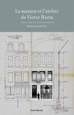 La maison et l'atelier de Victor Horta : 20 ans de restauration. Barbara Van Der Wee