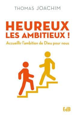 Heureux les ambitieux ! accueillir l'ambition de Dieu pour nous