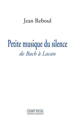 Petite musique du silence - de Bach à Lacan