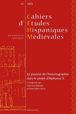 Cahiers d'études hispaniques médiévales, n° 45/2022 : Le pouvoir de l'historiographie dans le projet d'Alphonse X