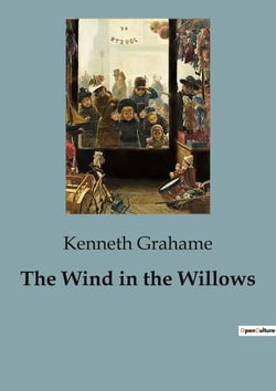 The Wind in the Willows : Adventures and Friendships Along the Riverbank