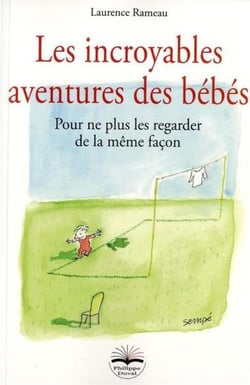 Les incroyables aventures des bébés - pour ne plus les regarder de la même façon
