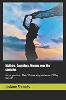 Mothers dauthters women over the  centuries : social question : men/women why intolerance ? why hatred ?