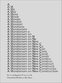 Critical spatial practice : A Moratorium on New Construction : Critical Spatial Practice 14