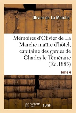 Memoires d'olivier de la marche maitre d'hotel, capitaine des gardes de charles le temeraire tome 4