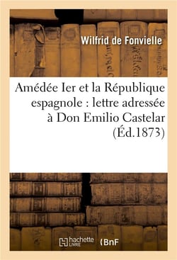 Amedee ier et la republique espagnole : lettre adressee a don emilio castelar
