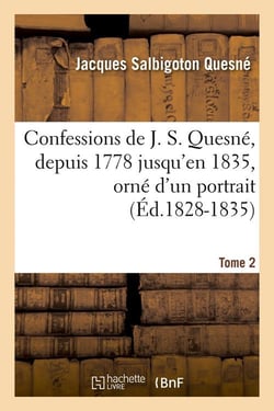 Confessions de J. S. Quesné, depuis 1778 jusqu'[en 1835], orné d'un portrait. Tome 2 (Éd.1828-1835)