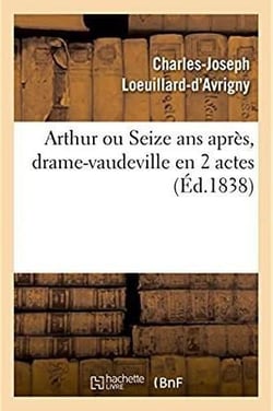 Arthur ou seize ans apres, drame-vaudeville en 2 actes. paris, vaudeville, 12 avril 1838