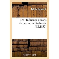 De l'influence des arts du dessin sur l'industrie