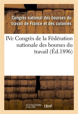 Ive congres de la federation nationale des bourses du travail - tenu a nimes les 9, 10, 11 et 12 jui
